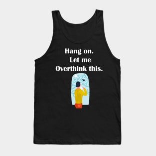Hang on. Let me Overthink this. Tank Top